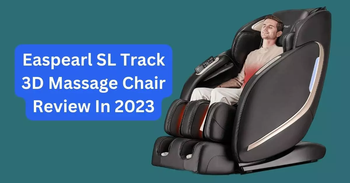 Easpearl SL Track 3D Massage Chair Review In 2023